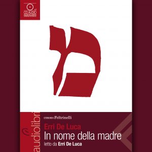 In nome della madre scritto e letto da Erri De Luca In nome della madre scritto e letto da Erri De Luca