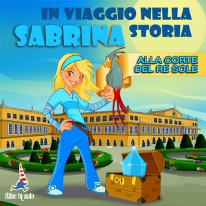 Sabrina in viaggio nella storia. Alla corte del Re Sole.