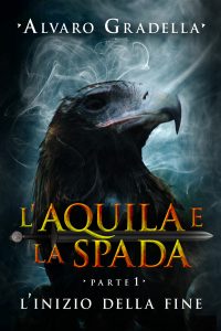 L'Aquila e la Spada. Parte 1 - L'Inizio della Fine