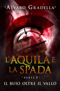 L'Aquila e la Spada. Parte 3 - Il buio oltre il Vallo