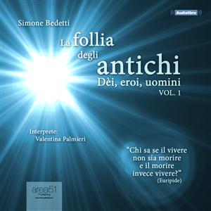 La follia degli antichi. Dei, eroi, uomini. Vol.1