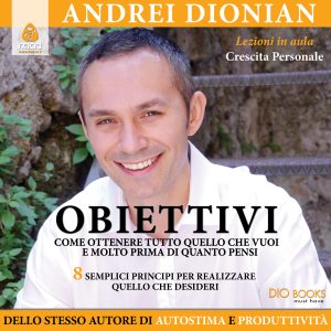 Obiettivi. Come ottenere tutto quello che vuoi e molto prima di quanto pensi