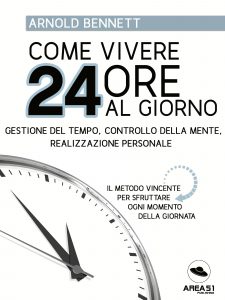 Come vivere 24 ore al giorno. Gestione del tempo, controllo della mente, realizzazione personale