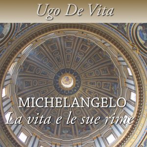 Michelangelo. La vita e le sue rime.